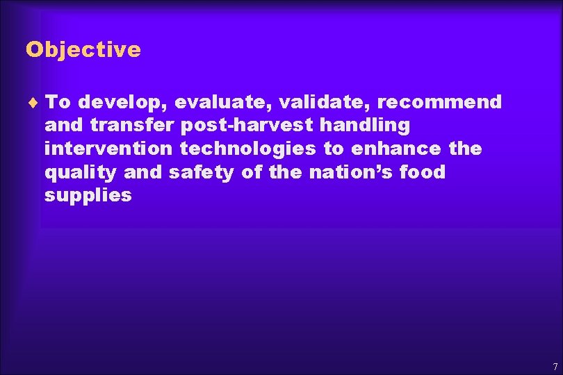 Objective ¨ To develop, evaluate, validate, recommend and transfer post-harvest handling intervention technologies to