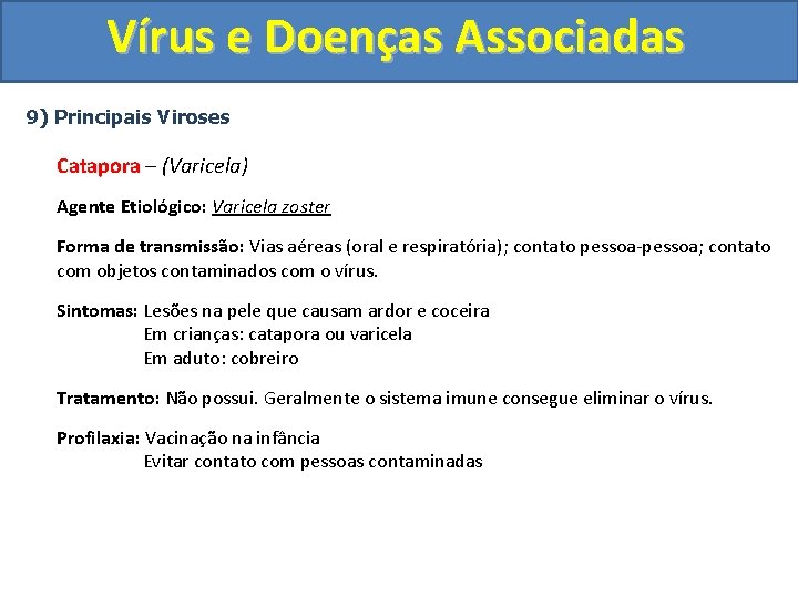 Vírus e Doenças Associadas 9) Principais Viroses Catapora – (Varicela) Agente Etiológico: Varicela zoster