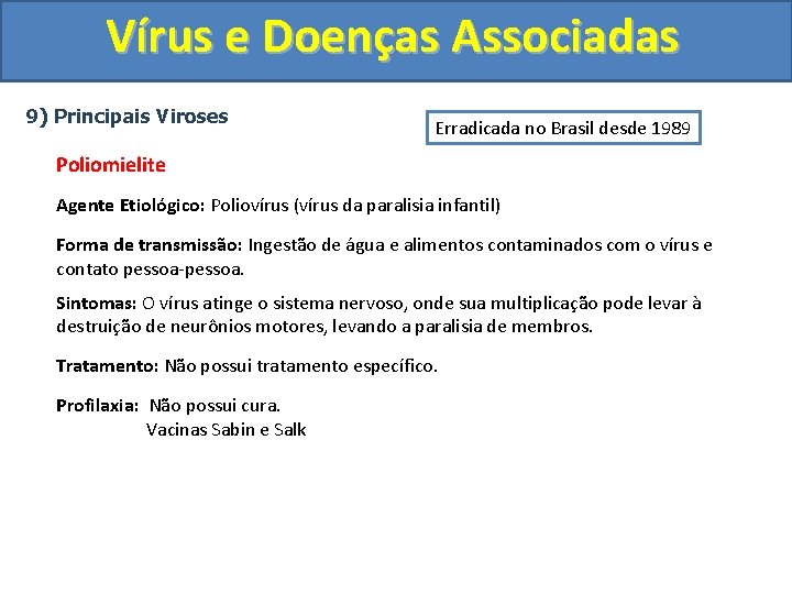 Vírus e Doenças Associadas 9) Principais Viroses Erradicada no Brasil desde 1989 Poliomielite Agente