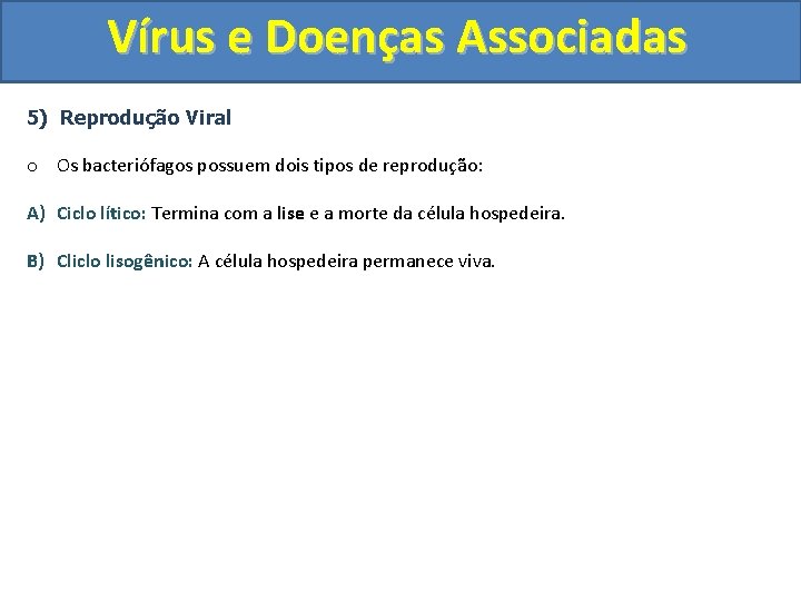 Vírus e Doenças Associadas 5) Reprodução Viral o Os bacteriófagos possuem dois tipos de