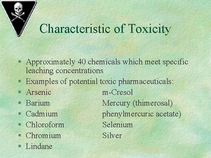 Characteristic of Toxicity § Approximately 40 chemicals which meet specific leaching concentrations § Examples