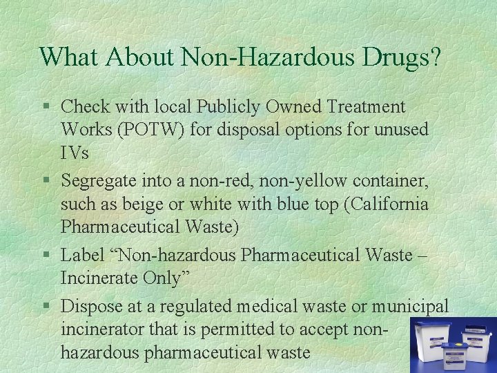 What About Non-Hazardous Drugs? § Check with local Publicly Owned Treatment Works (POTW) for
