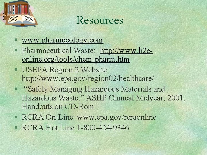 Resources § www. pharmecology. com § Pharmaceutical Waste: http: //www. h 2 eonline. org/tools/chem-pharm.