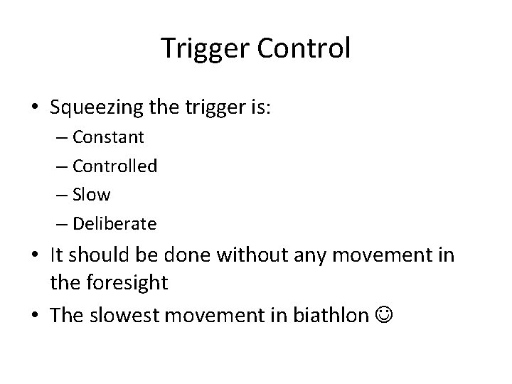 Trigger Control • Squeezing the trigger is: – Constant – Controlled – Slow –