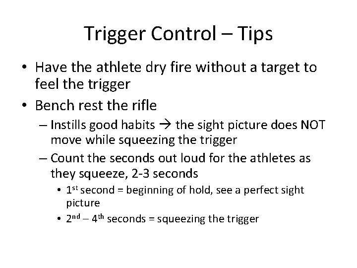 Trigger Control – Tips • Have the athlete dry fire without a target to
