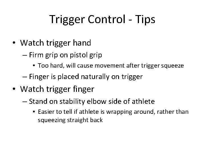 Trigger Control - Tips • Watch trigger hand – Firm grip on pistol grip