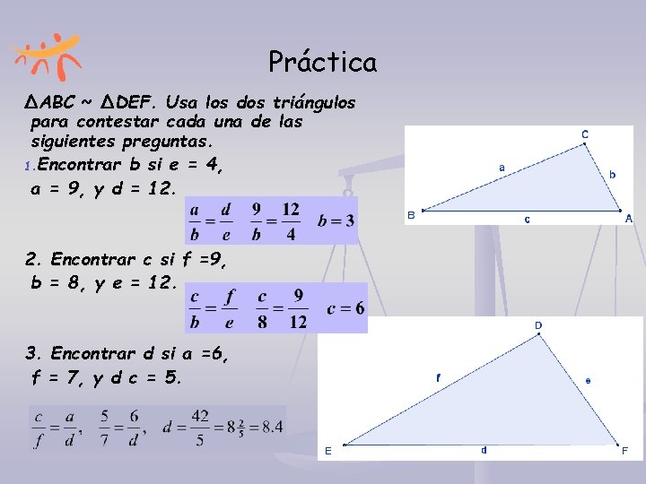 Práctica ∆ABC ~ ∆DEF. Usa los dos triángulos para contestar cada una de las