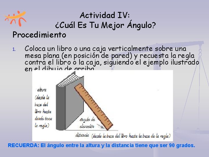 Actividad IV: ¿Cuál Es Tu Mejor Ángulo? Procedimiento 1. Coloca un libro o una