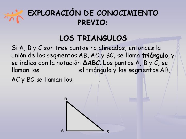 EXPLORACIÓN DE CONOCIMIENTO PREVIO: LOS TRIANGULOS Si A, B y C son tres puntos