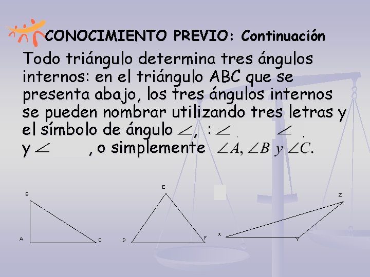 CONOCIMIENTO PREVIO: Continuación Todo triángulo determina tres ángulos internos: en el triángulo ABC que