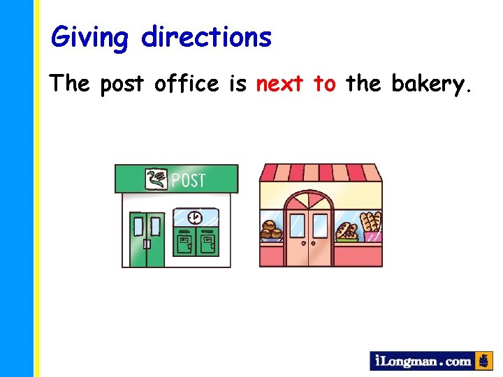 Giving directions The post office is next to the bakery. 