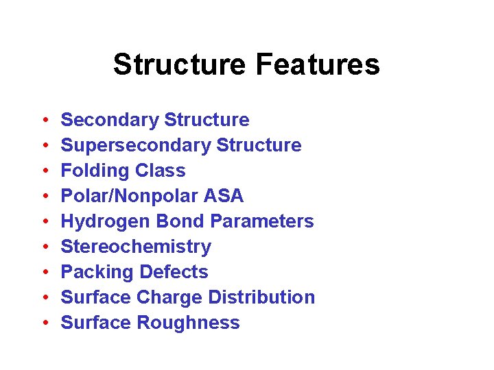 Structure Features • • • Secondary Structure Supersecondary Structure Folding Class Polar/Nonpolar ASA Hydrogen