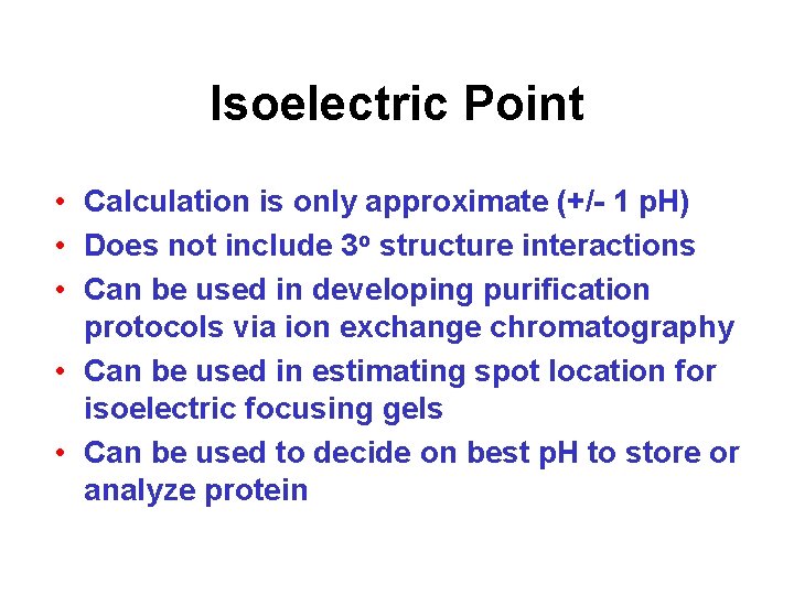 Isoelectric Point • Calculation is only approximate (+/- 1 p. H) • Does not