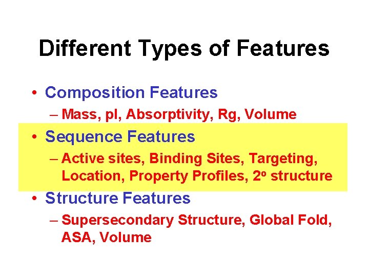 Different Types of Features • Composition Features – Mass, p. I, Absorptivity, Rg, Volume