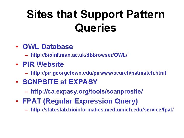 Sites that Support Pattern Queries • OWL Database – http: //bioinf. man. ac. uk/dbbrowser/OWL/