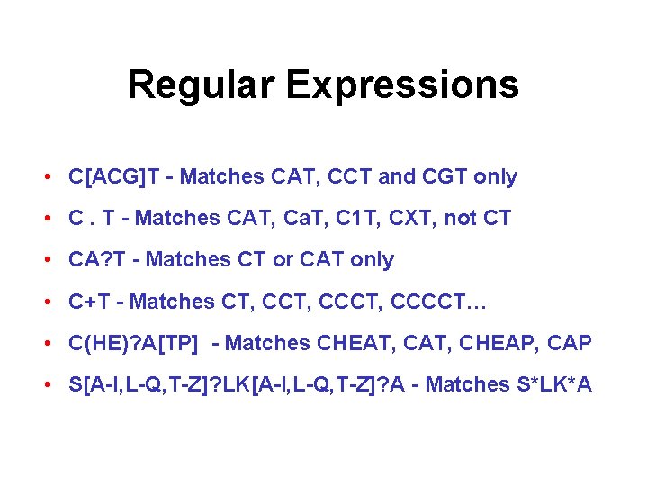 Regular Expressions • C[ACG]T - Matches CAT, CCT and CGT only • C. T