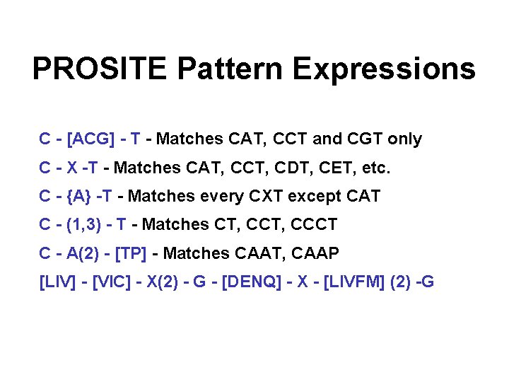 PROSITE Pattern Expressions C - [ACG] - T - Matches CAT, CCT and CGT