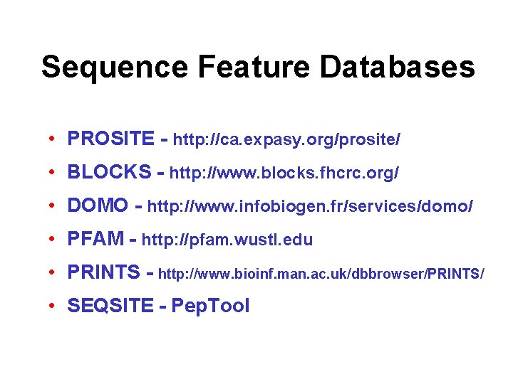 Sequence Feature Databases • PROSITE - http: //ca. expasy. org/prosite/ • BLOCKS - http: