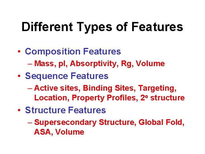 Different Types of Features • Composition Features – Mass, p. I, Absorptivity, Rg, Volume