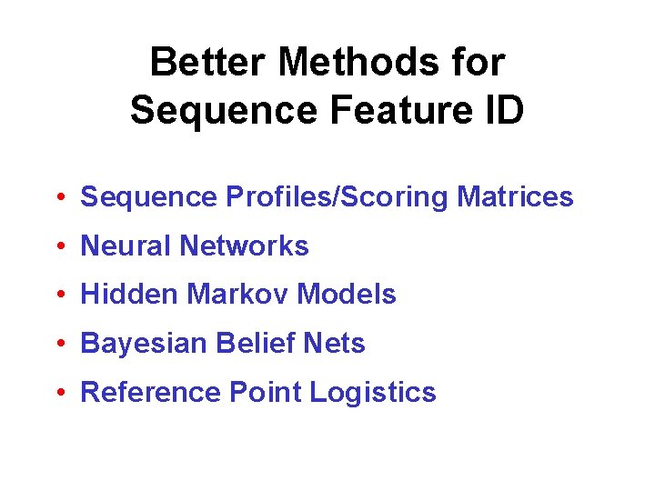 Better Methods for Sequence Feature ID • Sequence Profiles/Scoring Matrices • Neural Networks •