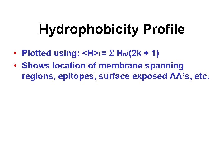 Hydrophobicity Profile • Plotted using: <H>i = S Hn/(2 k + 1) • Shows