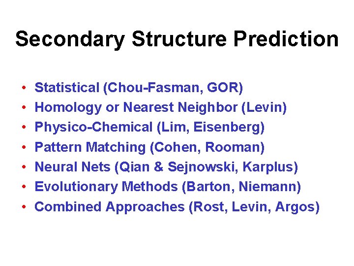 Secondary Structure Prediction • • Statistical (Chou-Fasman, GOR) Homology or Nearest Neighbor (Levin) Physico-Chemical