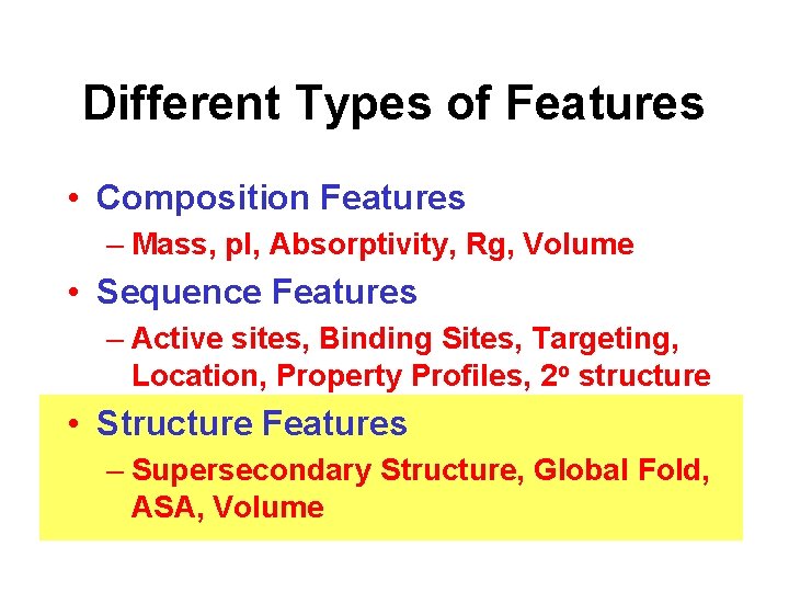 Different Types of Features • Composition Features – Mass, p. I, Absorptivity, Rg, Volume