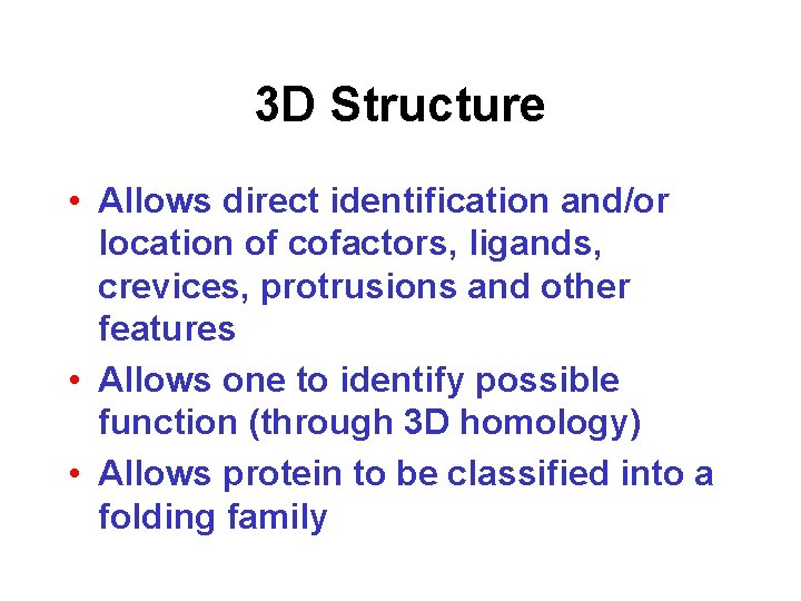 3 D Structure • Allows direct identification and/or location of cofactors, ligands, crevices, protrusions