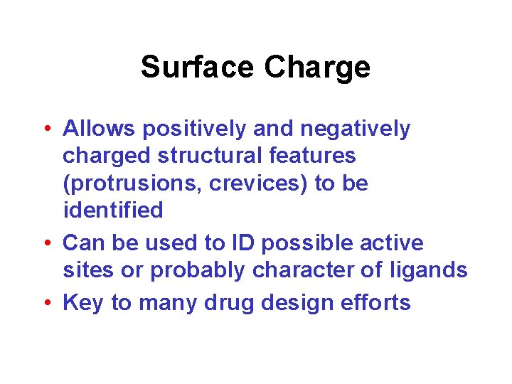 Surface Charge • Allows positively and negatively charged structural features (protrusions, crevices) to be