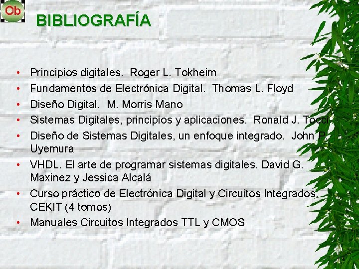 BIBLIOGRAFÍA • • • Principios digitales. Roger L. Tokheim Fundamentos de Electrónica Digital. Thomas