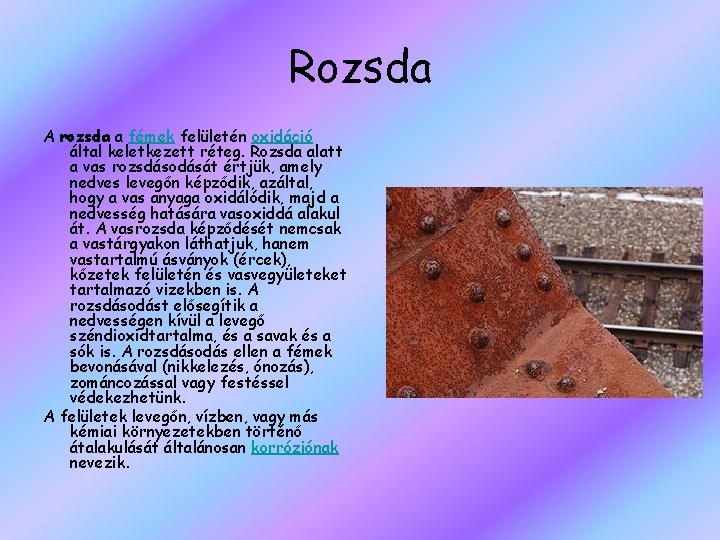 Rozsda A rozsda a fémek felületén oxidáció által keletkezett réteg. Rozsda alatt a vas