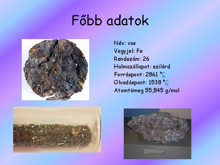 Főbb adatok Név: vas Vegyjel: Fe Rendszám: 26 Halmazállapot: szilárd Forráspont: 2861 °C Olvadáspont: