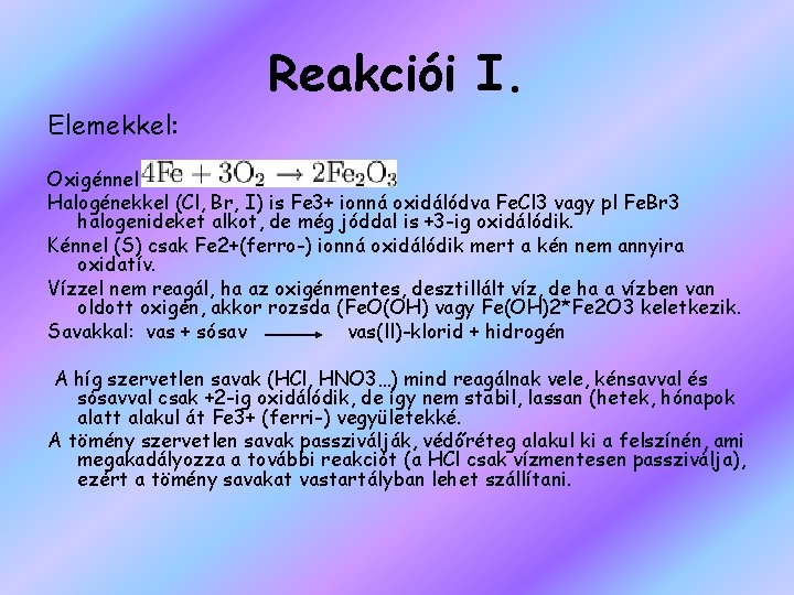 Reakciói I. Elemekkel: Oxigénnel: Halogénekkel (Cl, Br, I) is Fe 3+ ionná oxidálódva Fe.