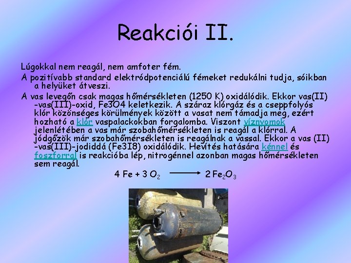 Reakciói II. Lúgokkal nem reagál, nem amfoter fém. A pozitívabb standard elektródpotenciálú fémeket redukálni