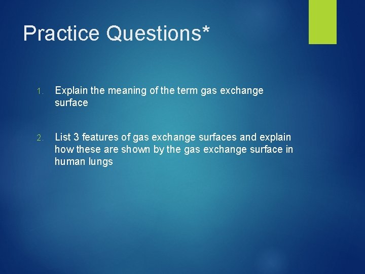 Practice Questions* 1. Explain the meaning of the term gas exchange surface 2. List