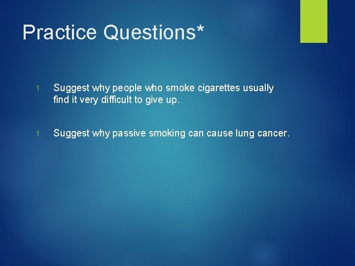 Practice Questions* 1. Suggest why people who smoke cigarettes usually find it very difficult