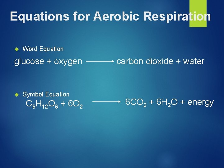 Equations for Aerobic Respiration Word Equation glucose + oxygen Symbol Equation C 6 H