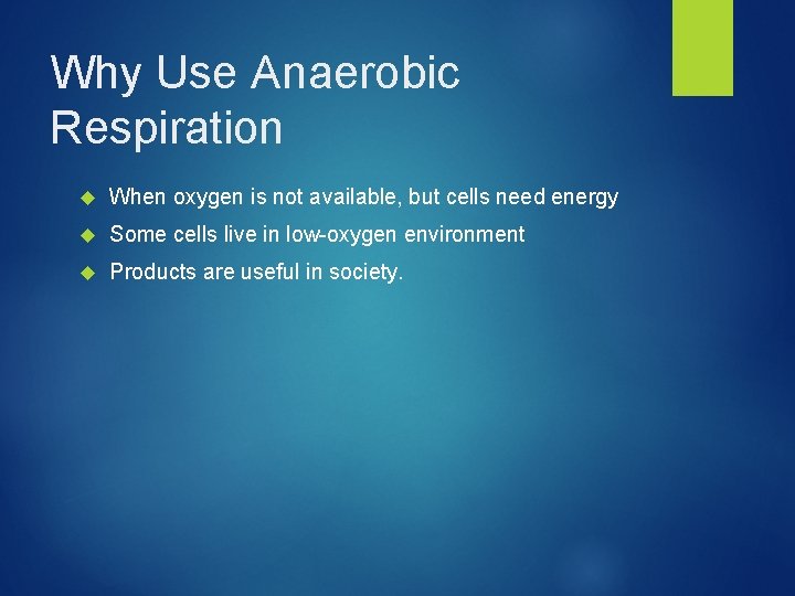 Why Use Anaerobic Respiration When oxygen is not available, but cells need energy Some