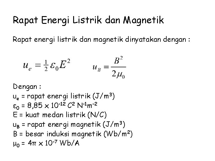 Rapat Energi Listrik dan Magnetik Rapat energi listrik dan magnetik dinyatakan dengan : Dengan