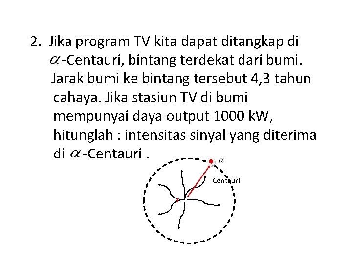 2. Jika program TV kita dapat ditangkap di -Centauri, bintang terdekat dari bumi. Jarak