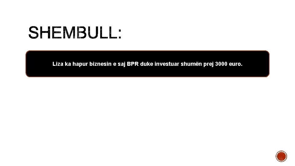 Liza ka hapur biznesin e saj BPR duke investuar shumën prej 3000 euro. Liza ka hapur biznesin e saj BPR duke investuar shumën prej 3000 euro.