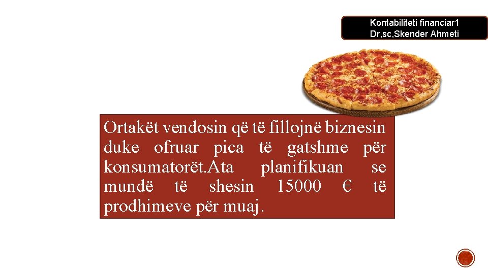 Kontabiliteti financiar 1 Dr, sc, Skender Ahmeti Ortakët vendosin që të fillojnë biznesin duke Kontabiliteti financiar 1 Dr, sc, Skender Ahmeti Ortakët vendosin që të fillojnë biznesin duke