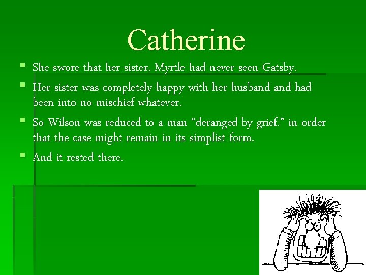 Catherine § She swore that her sister, Myrtle had never seen Gatsby. § Her