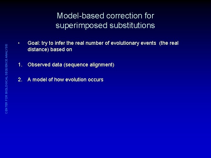 CENTER FOR BIOLOGICAL SEQUENCE ANALYSIS Model-based correction for superimposed substitutions • Goal: try to