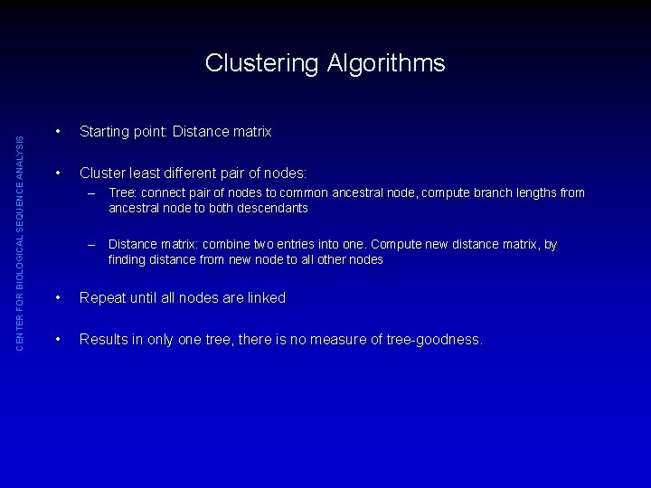 CENTER FOR BIOLOGICAL SEQUENCE ANALYSIS Clustering Algorithms • Starting point: Distance matrix • Cluster
