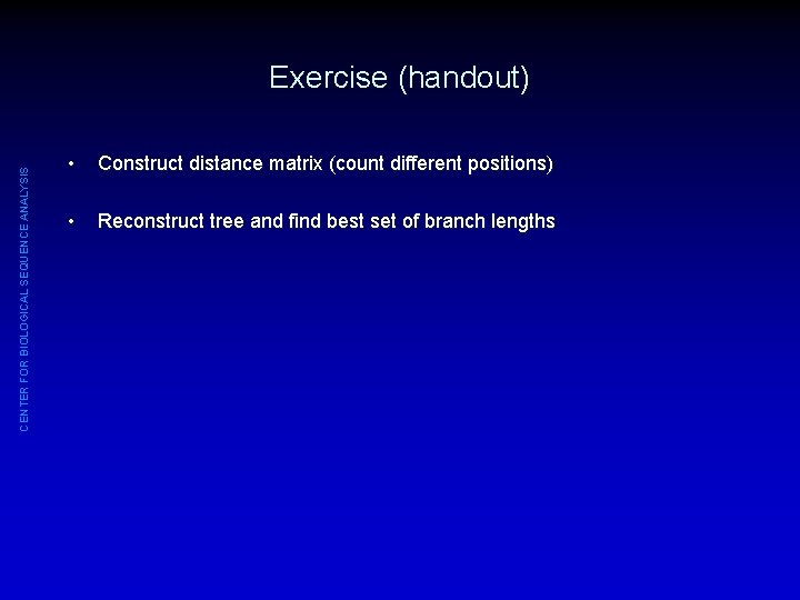 CENTER FOR BIOLOGICAL SEQUENCE ANALYSIS Exercise (handout) • Construct distance matrix (count different positions)
