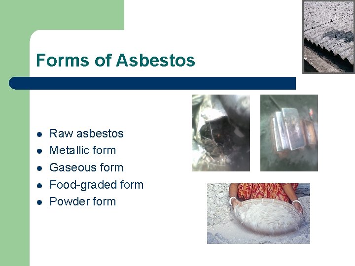 Forms of Asbestos l l l Raw asbestos Metallic form Gaseous form Food-graded form