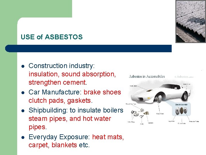  USE of ASBESTOS l l Construction industry: insulation, sound absorption, strengthen cement. Car