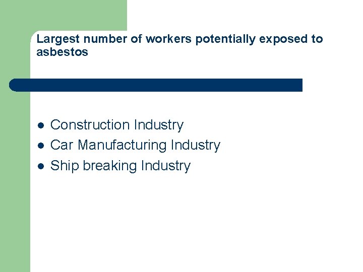 Largest number of workers potentially exposed to asbestos l l l Construction Industry Car