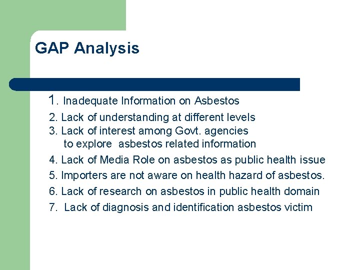 GAP Analysis 1. Inadequate Information on Asbestos 2. Lack of understanding at different levels